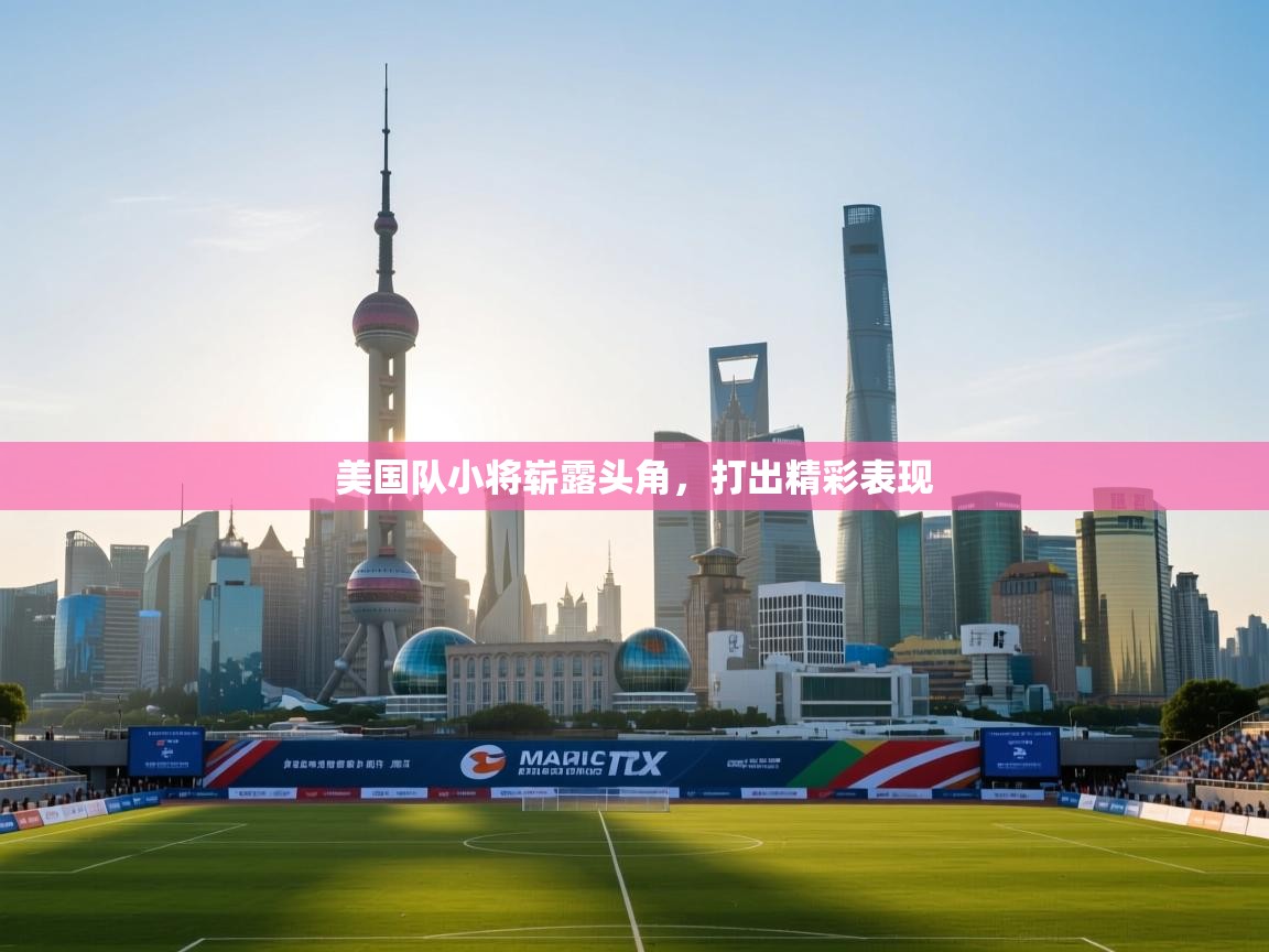 美国队小将崭露头角,打出精彩表现 第1张