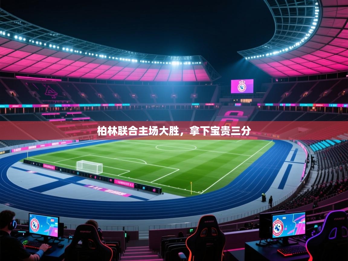 柏林联合主场大胜,拿下宝贵三分 第2张